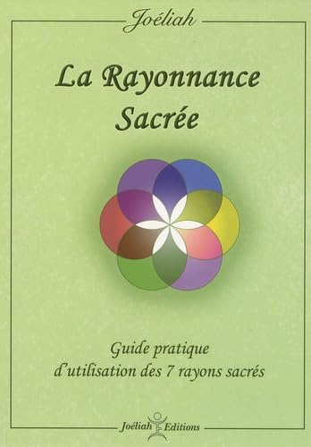 La Rayonnance Sacrée: Guide pratique d'utilisation des 7 rayons sacrés