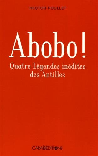 Abobo ! : quatre légendes inédites des Antilles