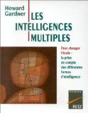 LES INTELLIGENCES MULTIPLES: Pour changer l'école, la prise en compte des différentes formes d'intelligence