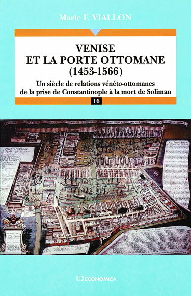 Venise et la porte ottomane (1453-1566) : un siècle de relations vénéto-ottomanes de la prise de Constantinople à la mort de Soliman