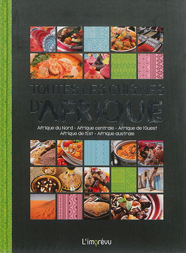 Toutes les cuisines d'Afrique : Afrique du Nord, Afrique centrale, Afrique de l'Ouest, Afrique de l'Est, Afrique australe