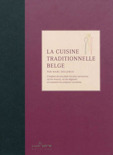 La cuisine traditionnelle belge : l'origine de nos plats les plus savoureux, où les trouver, où les déguster et comment les préparer soi-même