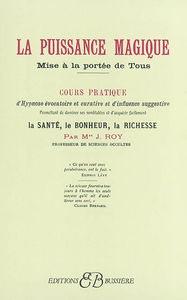 La puissance magique mise à la portée de tous : moyens scientifiques et infaillibles de conjurer la fatalité et de provoquer la chance par l'utilisation de certaines forces mystérieuses de la nature : cours pratique d'hypnose évocatoire et curative et d'i