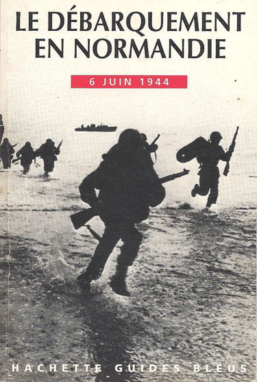 Le débarquement en Normandie: 6 juin 1944, guide pour la visite des plages de débarquement, des aires de parachutage, des musées et des cimetières