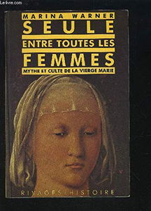 Seule entre toutes les femmes : mythe et culte de la Vierge Marie