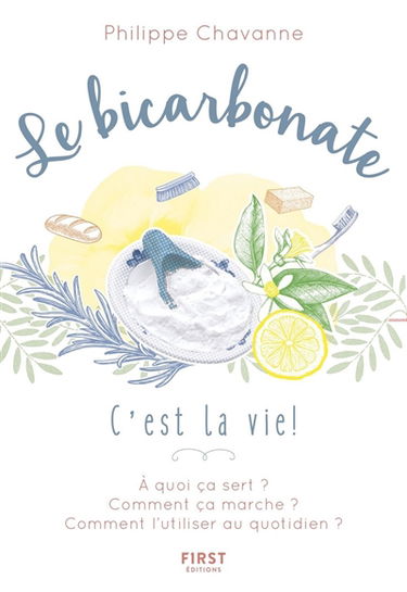 Le bicarbonate : c'est la vie ! : à quoi ça sert ? comment ça marche ? comment l'utiliser au quotidien ?