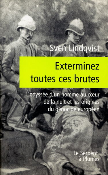 Exterminez toutes ces brutes : l'odyssée d'un homme au coeur de la nuit et les origines du génocide européen : récit
