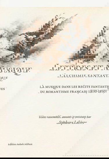 Lettres et musique : l'alchimie fantastique : la musique dans les récits fantastiques du romantisme français, 1830-1850