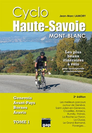 Cyclo Haute-Savoie. Vol. 1. Mont-Blanc, Genevois, avant-pays, Bornes, Aravis : les meilleurs parcours autour de Annecy, Saint-Jorioz, Faverges, Rumilly, Seyssel, Frangy, Cruseilles, Genève, Valleiry, Saint-Julien-en-Genevois, Collonges-sous-Salève, Annema
