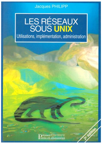 Les réseaux sous UNIX: Utilisations, implémentation, administration