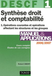 Synthèse droit et comptabilité, DESCF 1. Vol. 1. Opérations courantes et opérations affectant les structures et les groupes, 2006-2007 : cours complet, études de cas corrigées