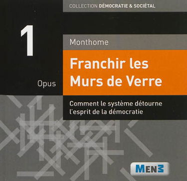 Franchir les murs de verre. Vol. 1. Comment le système détourne l'esprit de la démocratie