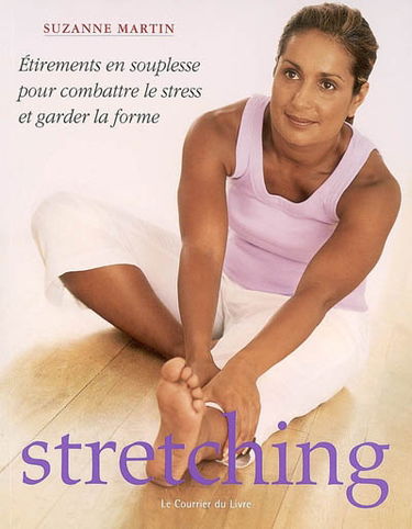 Stretching : étirements, en souplesse, pour combattre le stress et garder la forme