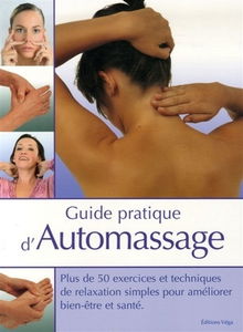 Guide pratique d'automassage : plus de 50 exercices et techniques de relaxation simples pour améliorer votre santé et votre bien-être