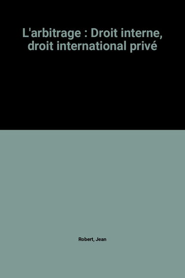 L'Arbitrage : droit interne, droit international privé