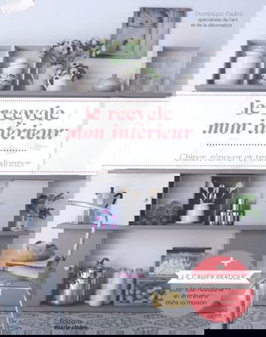 Je recycle mon intérieur : chiner, rénover et transformer : + le cahier pratique pour tout restaurer et entretenir dans la maison