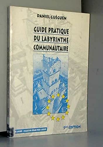 Guide pratique du labyrinthe communautaire: Tout comprendre des institutions européennes, structures, pouvoirs, procédures par l'exemple, le schéma, la synthèse