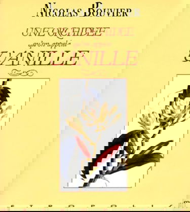 Une orchidée qu'on appela vanille : description véritable de l'histoire, des tribulations et vertus d'une plante aromatique, 1535-1981