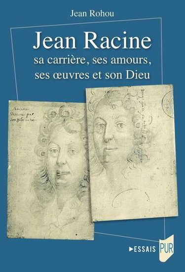 Jean Racine : sa carrière, ses amours, ses oeuvres et son dieu