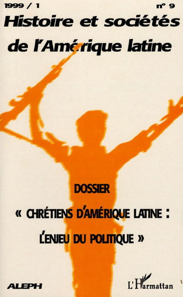 Histoire et sociétés de l'Amérique latine, n° 9. Chrétiens d'Amérique latine : l'enjeu du politique