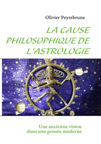 La cause philosophique de l'astrologie: Une ancienne vision dans une pensée moderne