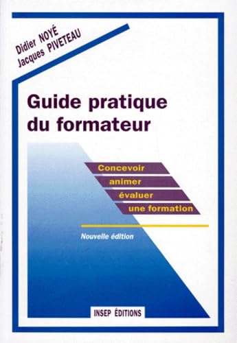 Guide Pratique Du Formateur. Concevoir, Animer Et Evaluer Une Formation