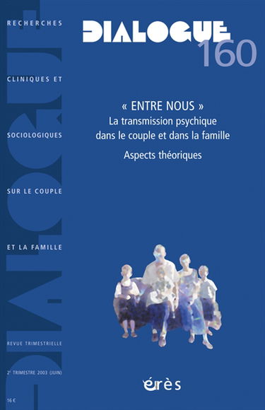 Dialogue, n° 160. Entre-nous : la transmission psychique dans le couple et dans la famille, aspects théoriques