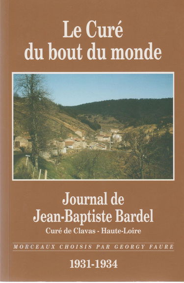Le Cure Du Bout Du Monde. Journal De Jean-Baptiste Bardel, Cure De Clavas - Haute-Loire 1931-1934