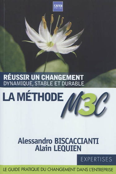 La méthode M3C : réussir un changement dynamique, stable et durable : ou comment rendre opérationnel un changement dynamique et durable permettant d'assurer la stabilité des équipes et des organisations à l'aide de la méthode de changement coopératif cont