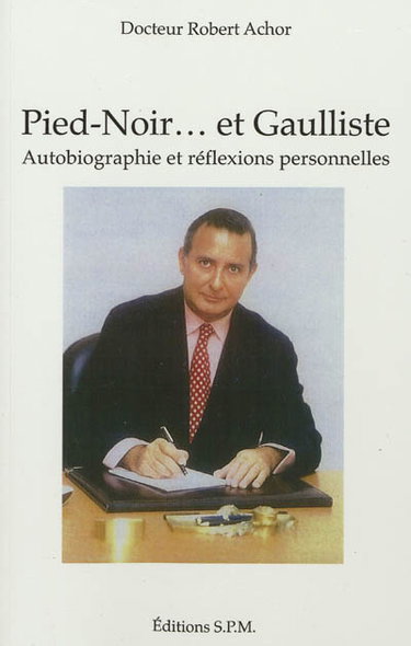 Pied-Noir... et gaulliste : autobiographie et réflexions personnelles