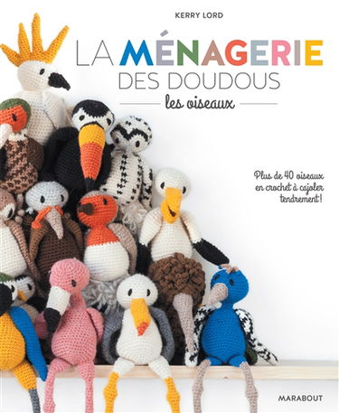La ménagerie des doudous : les oiseaux : plus de 40 oiseaux en crochet à cajoler tendrement !