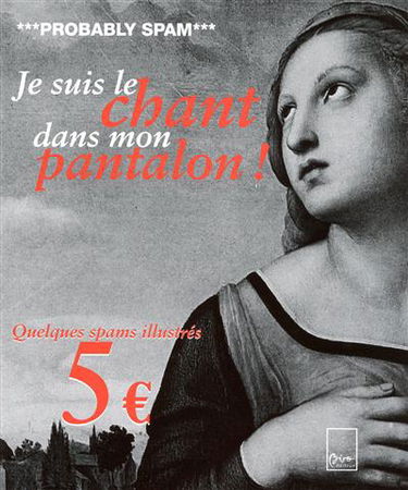 Probably spam : je suis le chant dans mon pantalon : quelques spams illustrés