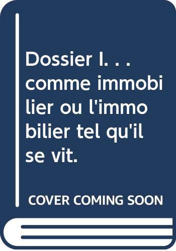 Dossier I. . . comme immobilier ou l'immobilier tel qu'il se vit.