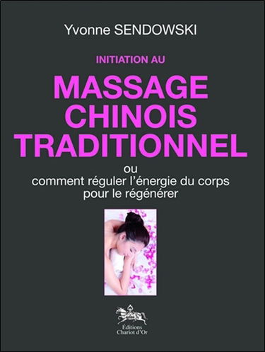 Initiation au massage chinois traditionnel ou Comment réguler l'énergie du corps pour le régénérer