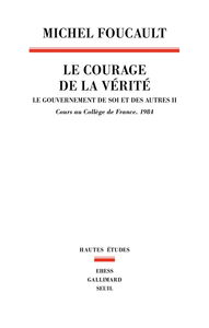 Le gouvernement de soi et des autres. Vol. 2. Le courage de la vérité : cours au Collège de France, 1984