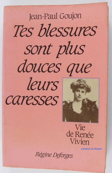 Tes blessures sont plus douces que leurs caresses : vie de Renée Vivien. Vol. 1
