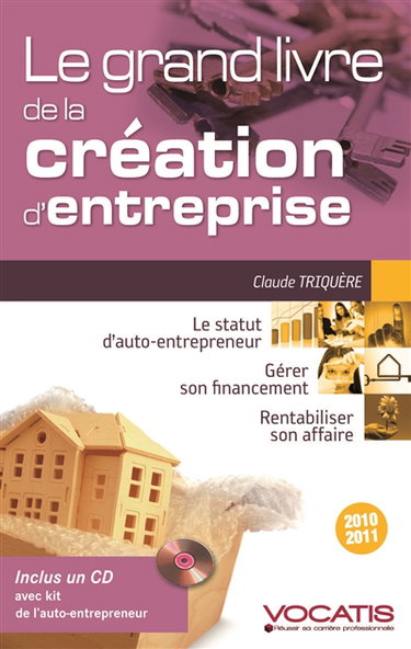 Le grand livre de la création d'entreprise 2010-2011 : le statut d'auto-entrepreneur, gérer son financement, rentabiliser son affaire