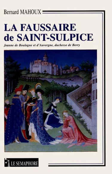 La faussaire de Saint-Sulpice : Jeanne de Boulogne et d'Auvergne, duchesse du Berry