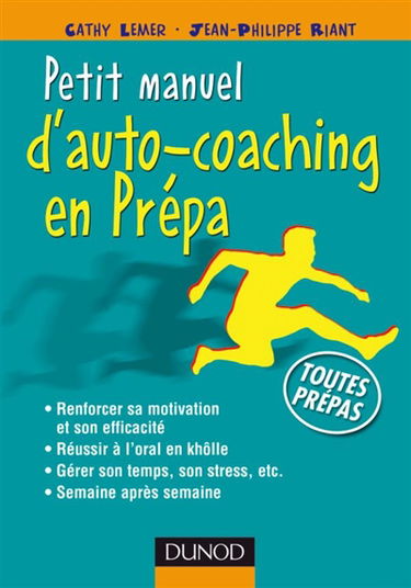 Petit manuel de l'auto-coaching en prépa : renforcer sa motivation et son efficacité ; réussir à l'oral en khôlle ; gérer son temps, son stress, etc. ; semaine après semaine : toutes prépas