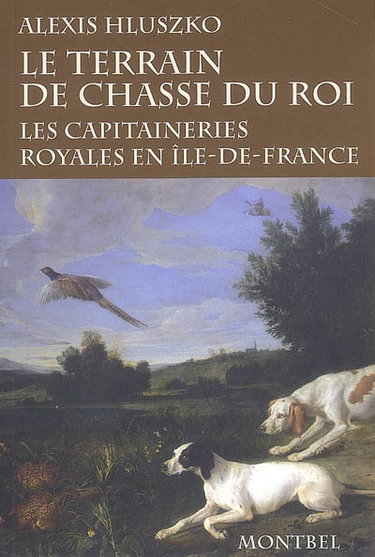 Couverture de Le terrain de chasse du roi : les capitaineries royales de chasse en Ile-de-France à la fin de l'Ancien Régime et sous la Révolution