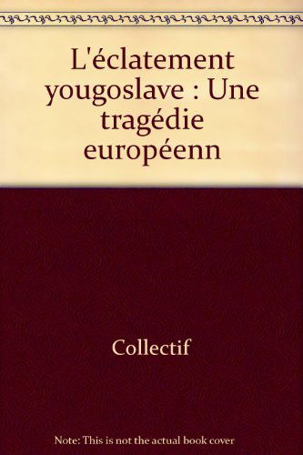 L'Eclatement yougoslave : une tragédie européenne