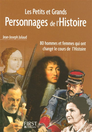 Les petits et grands personnages de l'histoire : 80 hommes et femmes qui ont changé le cours de l'histoire