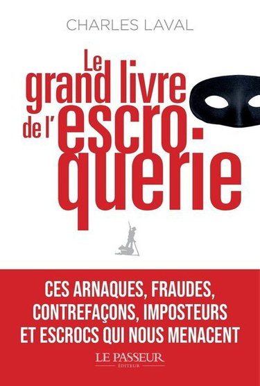 Le grand livre de l'escroquerie : ces arnaques, fraudes, contrefaçons, imposteurs et escrocs qui nous menacent