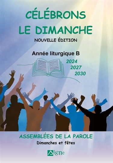 Célébrons le dimanche 2024, 2027, 2030 : assemblées de la Parole : dimanches et fêtes, année liturgique B