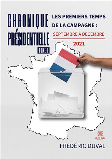 Chronique présidentielle : Tome I : Les premiers temps de la campagne : septembre à décembre 2021