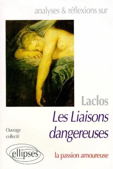 Couverture de Analyses & réflexions sur Laclos, Les Liaisons dangereuses : la passion amoureuse par Collectif