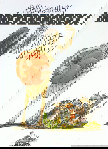 Irrévérencieux : où est le bal ? [Cartonné] Pierre Ballouhey et Le Bateau Camionnette