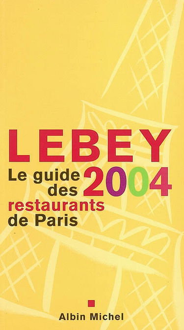 Lebey 2004, le guide des restaurants de Paris : 660 restaurants de Paris et de la région parisienne choisis, visités, décrits et notés par Claude Lebey