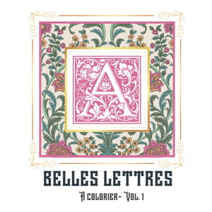 Belles Lettres à colorier - Vol 1: Livre de coloriage adulte | Enluminure Végétale et Fleurie | Alphabet de lettrines ornées à découvrir | Anti-Stress, Relaxant, Inspirant et Créatif