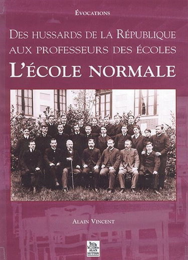 Couverture de L'école normale : des hussards de la République aux professeurs des écoles